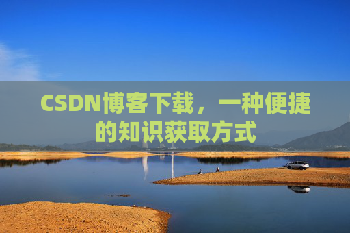 CSDN博客下载,一种便捷的知识获取方式